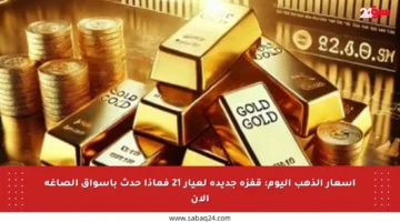 أسعار الذهب اليوم: قفزة جديدة لعيار 21 فماذا حدث بأسواق الصاغة الآن